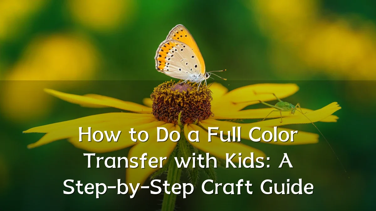 How to Do a Full Color Transfer with Kids: A Step-by-Step Craft Guide