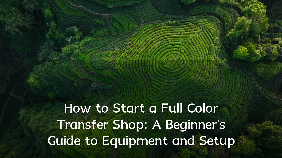 How to Start a Full Color Transfer Shop: A Beginner's Guide to Equipment and Setup
