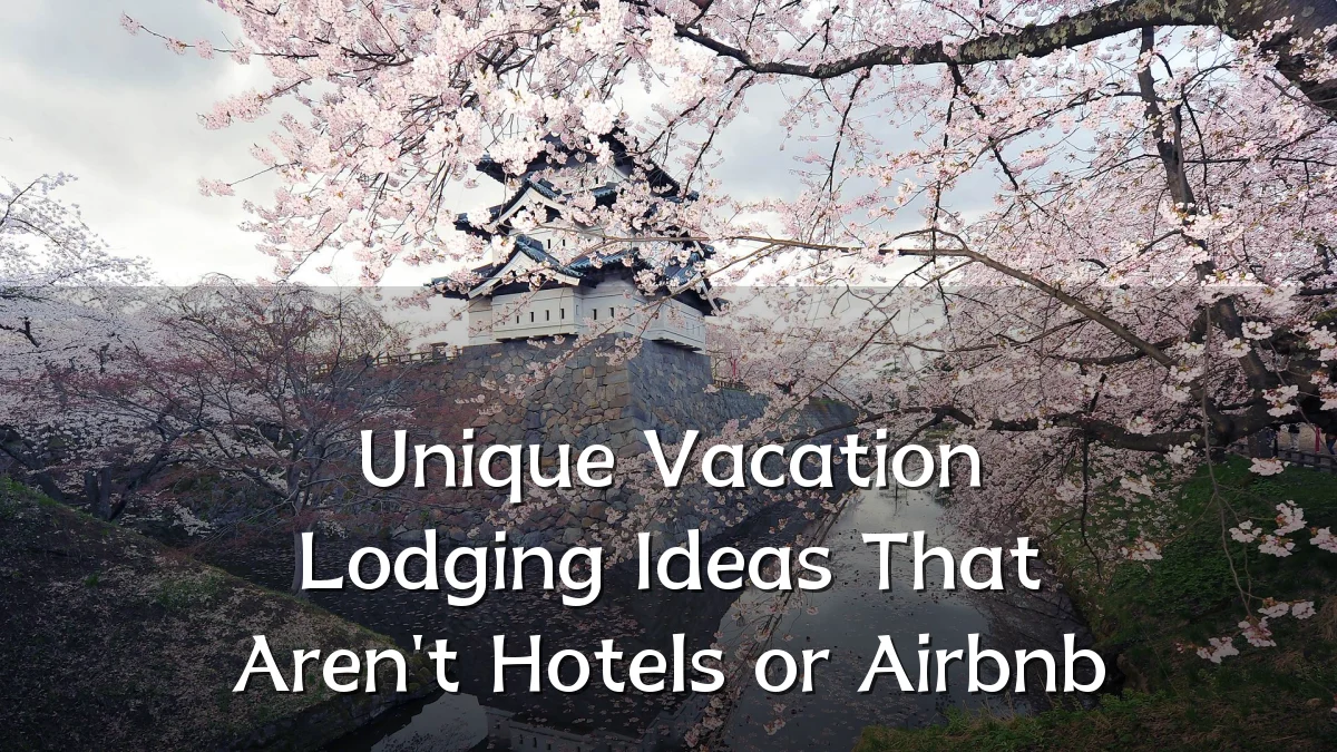 Unique Vacation Lodging Ideas That Aren't Hotels or Airbnb